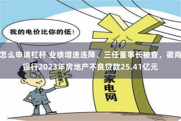 怎么申请杠杆 业绩增速连降、三任董事长被查，徽商银行2023年房地产不良贷款25.41亿元