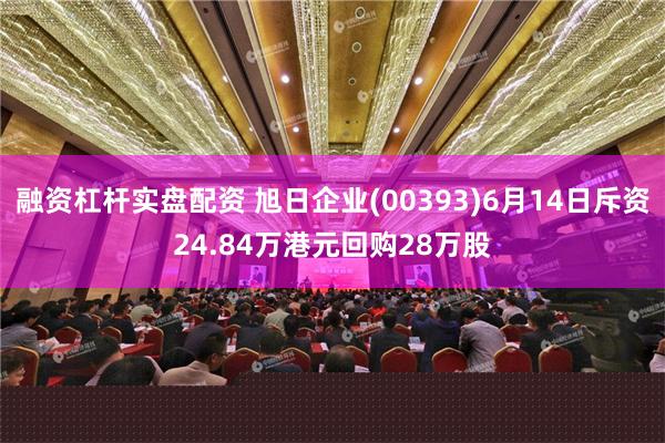 融资杠杆实盘配资 旭日企业(00393)6月14日斥资24.84万港元回购28万股