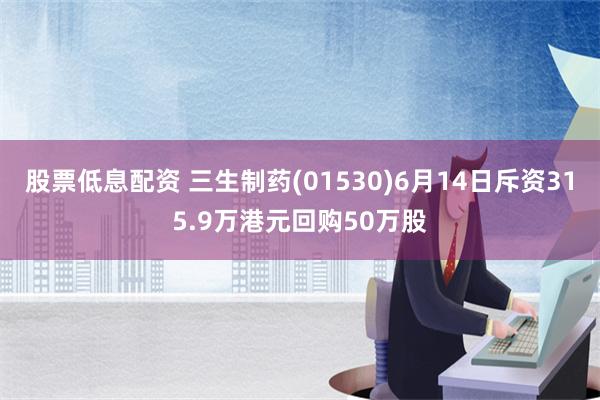 股票低息配资 三生制药(01530)6月14日斥资315.9万港元回购50万股