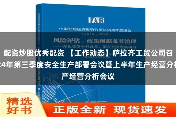 配资炒股优秀配资 【工作动态】萨拉齐工贸公司召开2024年第三季度安全生产部署会议暨上半年生产经营分析会议