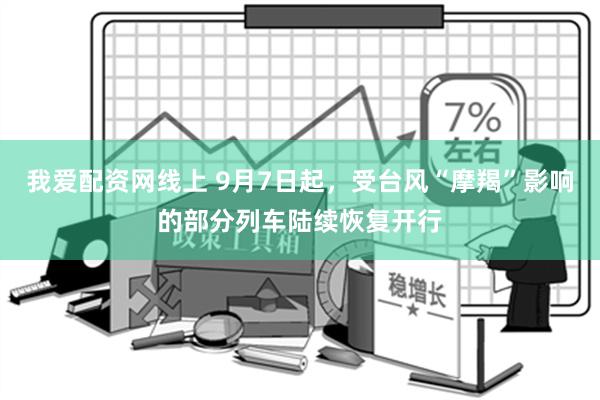 我爱配资网线上 9月7日起，受台风“摩羯”影响的部分列车陆续恢复开行