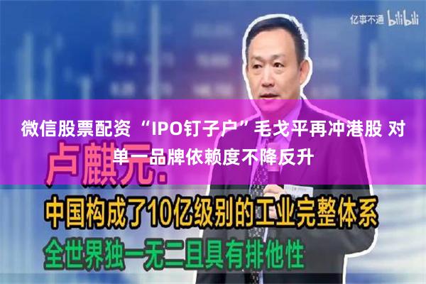 微信股票配资 “IPO钉子户”毛戈平再冲港股 对单一品牌依赖度不降反升