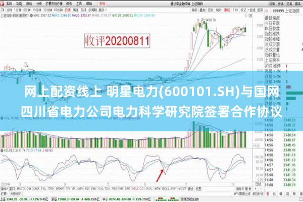 网上配资线上 明星电力(600101.SH)与国网四川省电力公司电力科学研究院签署合作协议