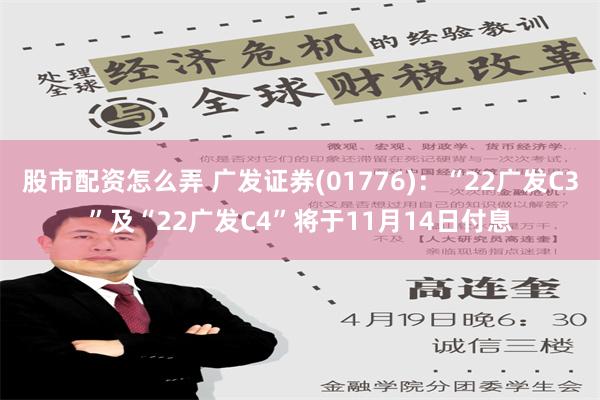 股市配资怎么弄 广发证券(01776)：“22广发C3”及“22广发C4”将于11月14日付息