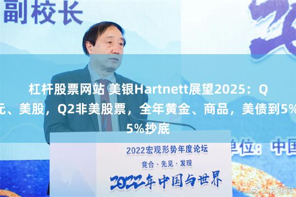 杠杆股票网站 美银Hartnett展望2025：Q1美元、美股，Q2非美股票，全年黄金、商品，美债到5%抄底