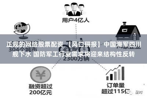 正规的网络股票配资 【风口研报】中国海军四川舰下水 国防军工行业需求将迎来结构性反转